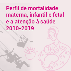 Perfil de mortalidade materna, infantil e fetal e a atenção à saúde – 2010-2019